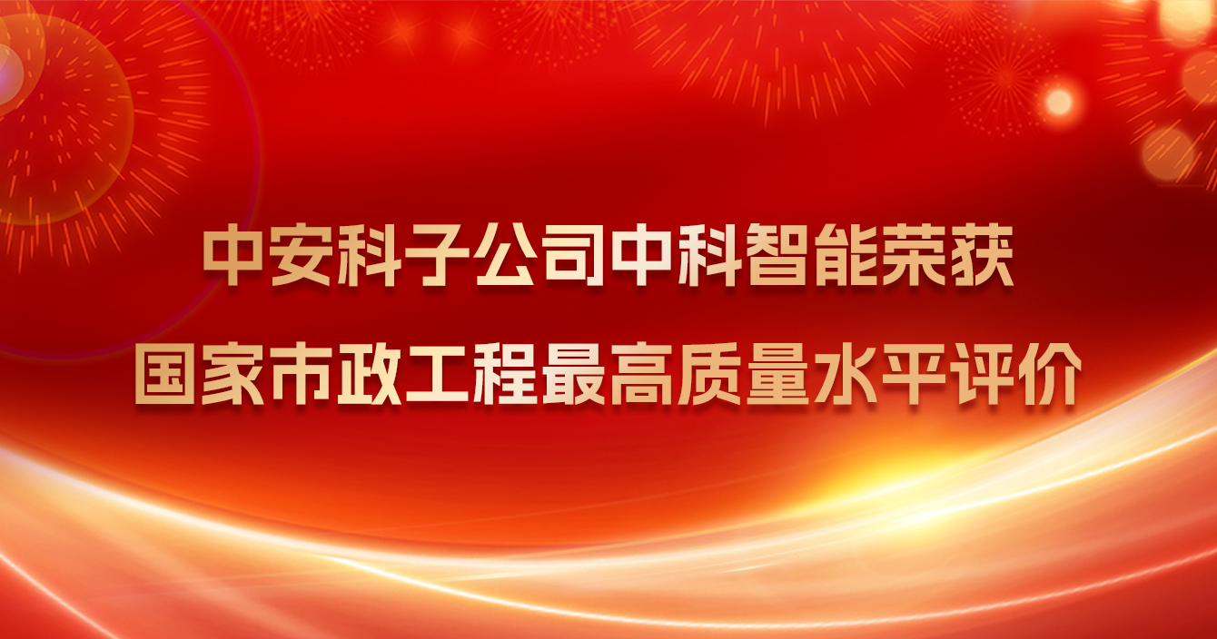 中安科子公司中科智能榮獲國(guó)家市政工程最高質(zhì)量水平評(píng)價(jià)